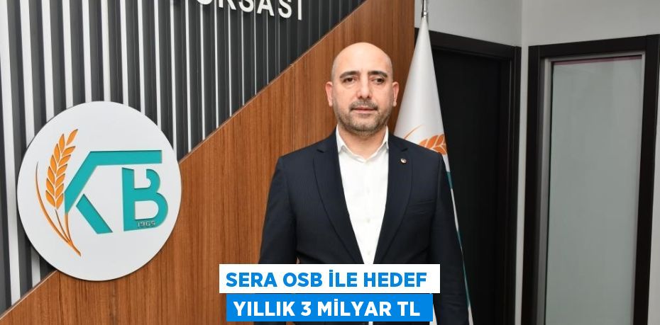 SERA OSB İLE HEDEF YILLIK 3 MİLYAR TL