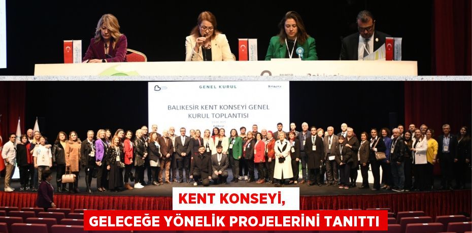 KENT KONSEYİ,   GELECEĞE YÖNELİK PROJELERİNİ TANITTI