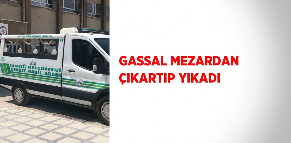 GASSAL MEZARDAN ÇIKARTIP YIKADI