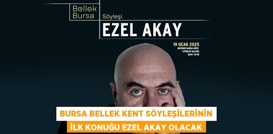 BURSA BELLEK KENT SÖYLEŞİLERİNİN İLK KONUĞU EZEL AKAY OLACAK