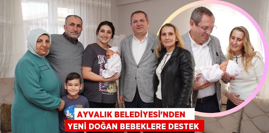 AYVALIK BELEDİYESİ'NDEN   YENİ DOĞAN BEBEKLERE DESTEK