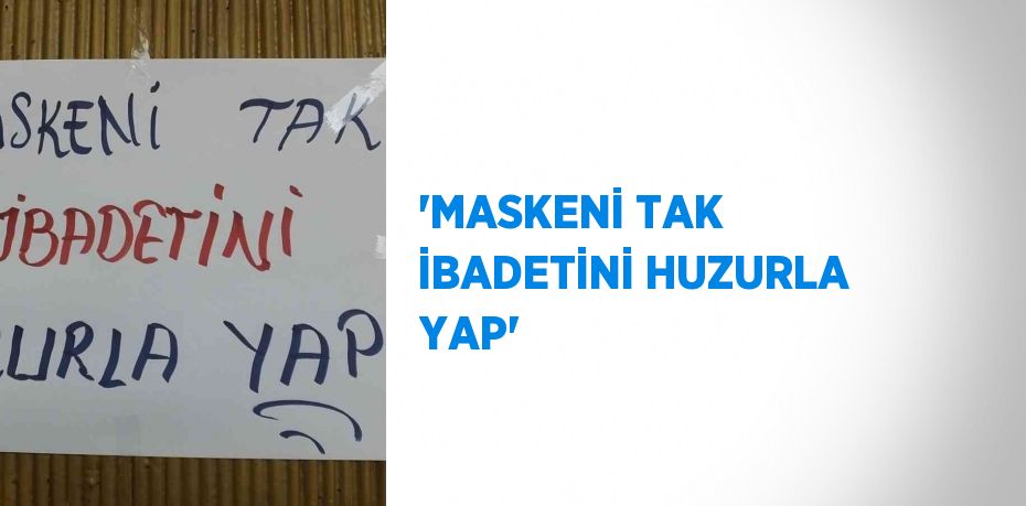 'MASKENİ TAK İBADETİNİ HUZURLA YAP'
