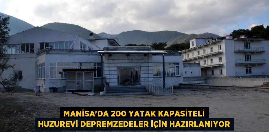 Manisa'da 200 yatak kapasiteli huzurevi depremzedeler için hazırlanıyor