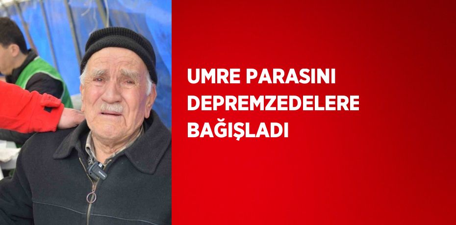 UMRE PARASINI DEPREMZEDELERE BAĞIŞLADI
