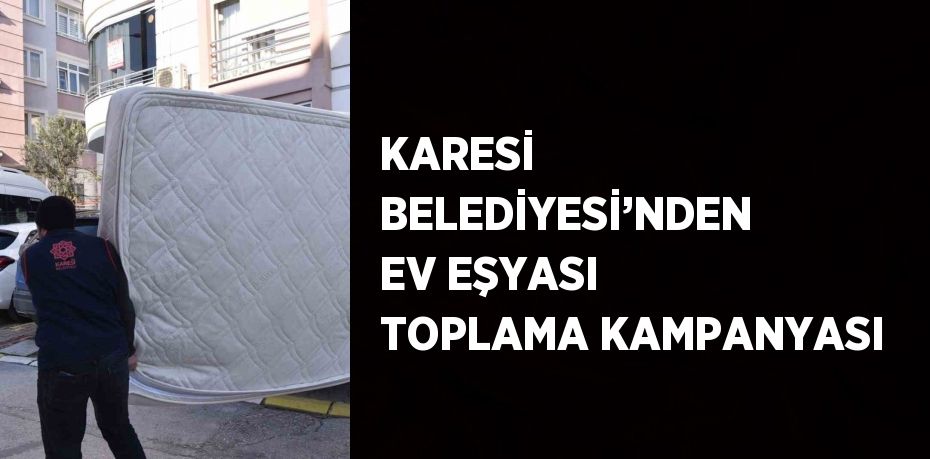 KARESİ BELEDİYESİ’NDEN EV EŞYASI TOPLAMA KAMPANYASI