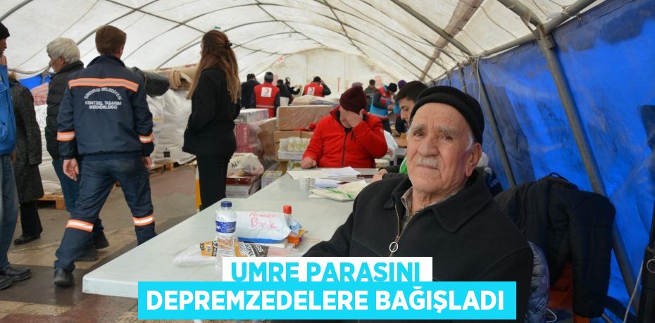Umre parasını depremzedelere bağışladı