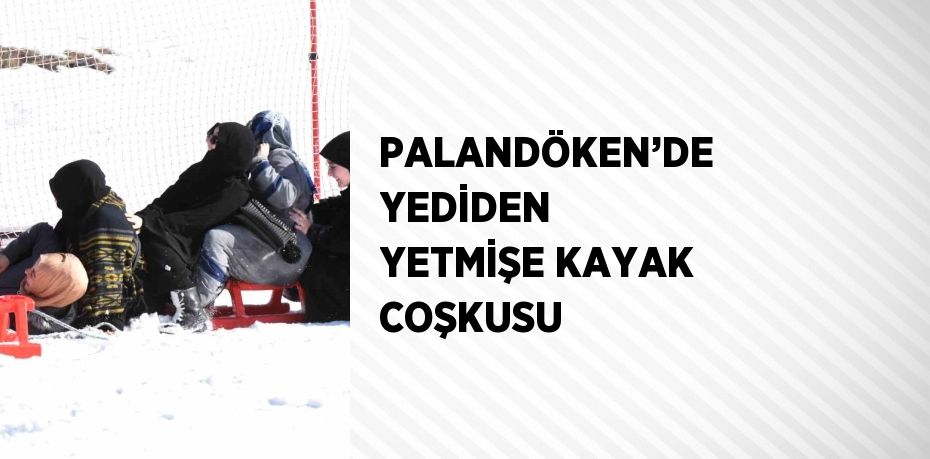 PALANDÖKEN’DE YEDİDEN YETMİŞE KAYAK COŞKUSU