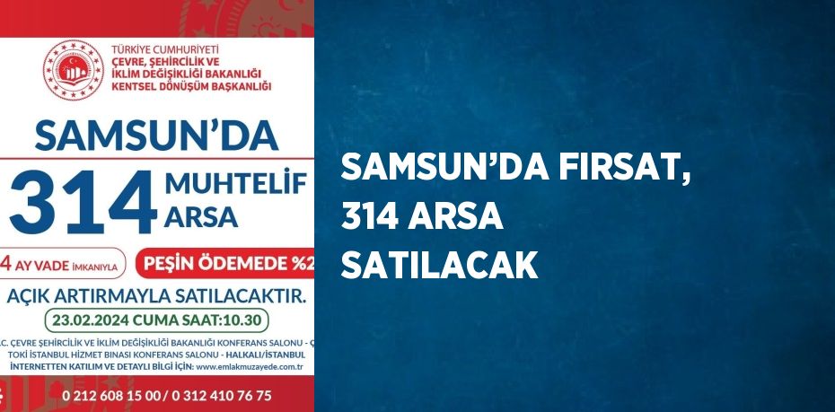 SAMSUN’DA FIRSAT, 314 ARSA SATILACAK