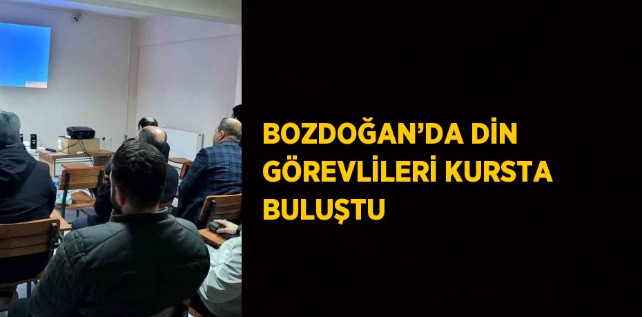 BOZDOĞAN’DA DİN GÖREVLİLERİ KURSTA BULUŞTU