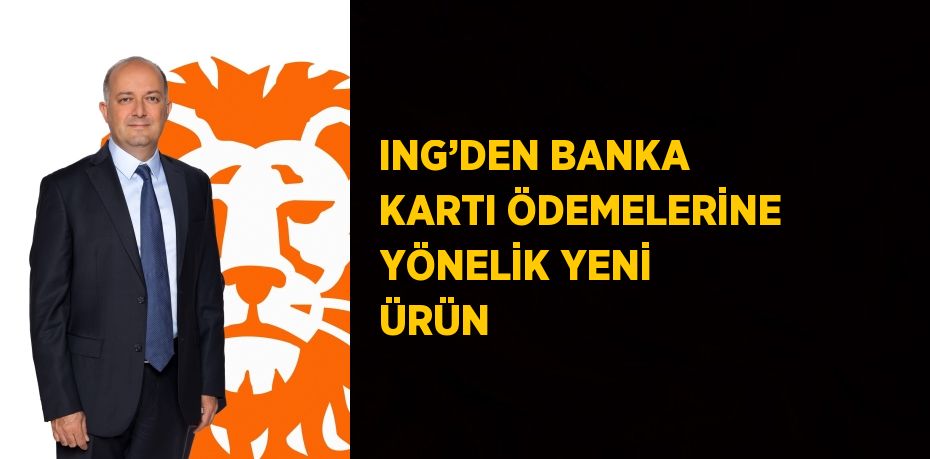 ING’DEN BANKA KARTI ÖDEMELERİNE YÖNELİK YENİ ÜRÜN