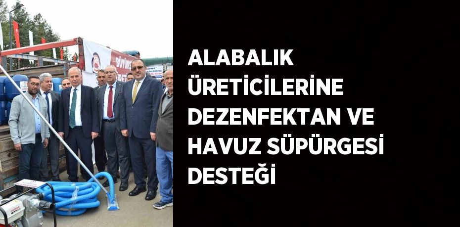 ALABALIK ÜRETİCİLERİNE DEZENFEKTAN VE HAVUZ SÜPÜRGESİ DESTEĞİ