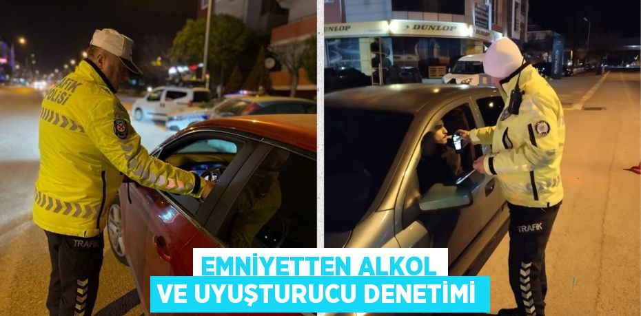 EMNİYETTEN ALKOL VE UYUŞTURUCU DENETİMİ