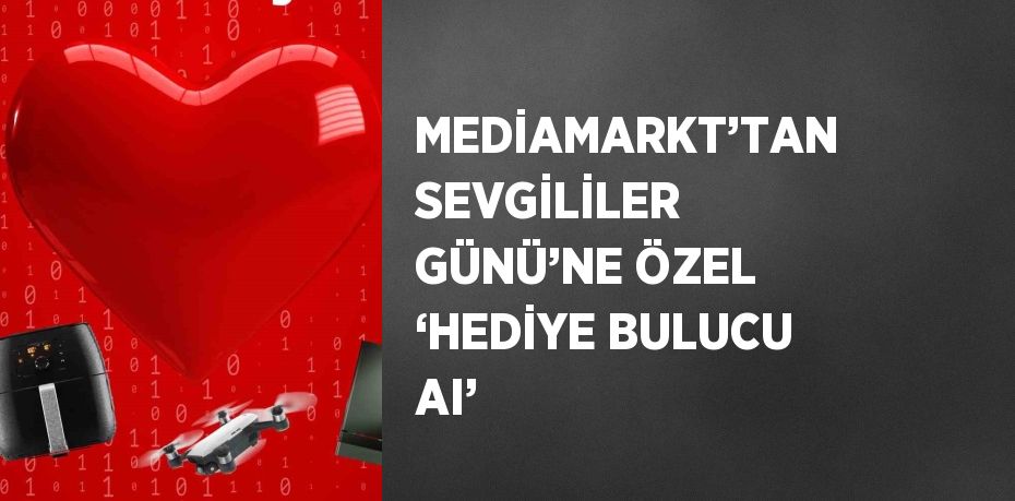 MEDİAMARKT’TAN SEVGİLİLER GÜNÜ’NE ÖZEL ‘HEDİYE BULUCU AI’