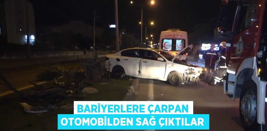 BARİYERLERE ÇARPAN OTOMOBİLDEN SAĞ ÇIKTILAR