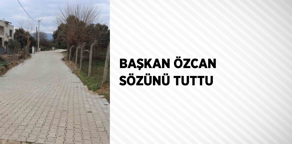 BAŞKAN ÖZCAN SÖZÜNÜ TUTTU