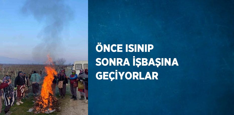 ÖNCE ISINIP SONRA İŞBAŞINA GEÇİYORLAR