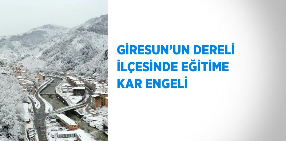 GİRESUN’UN DERELİ İLÇESİNDE EĞİTİME KAR ENGELİ