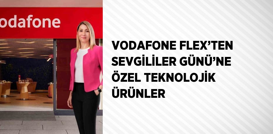 VODAFONE FLEX’TEN SEVGİLİLER GÜNÜ’NE ÖZEL TEKNOLOJİK ÜRÜNLER