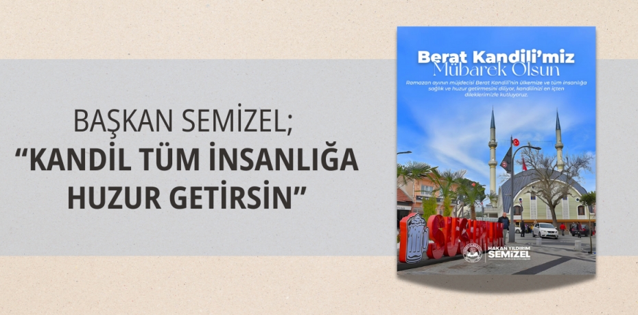 BAŞKAN SEMİZEL; “KANDİL TÜM İNSANLIĞA HUZUR GETİRSİN”