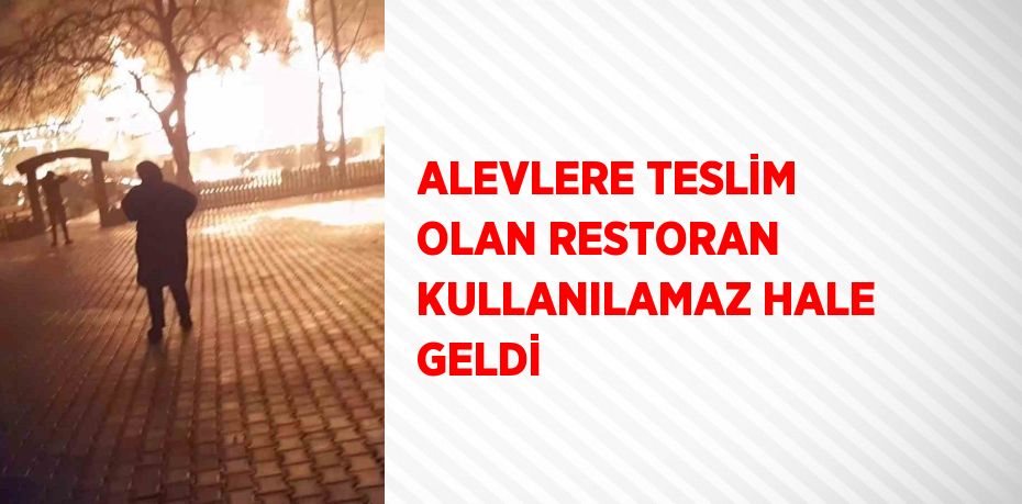 ALEVLERE TESLİM OLAN RESTORAN KULLANILAMAZ HALE GELDİ