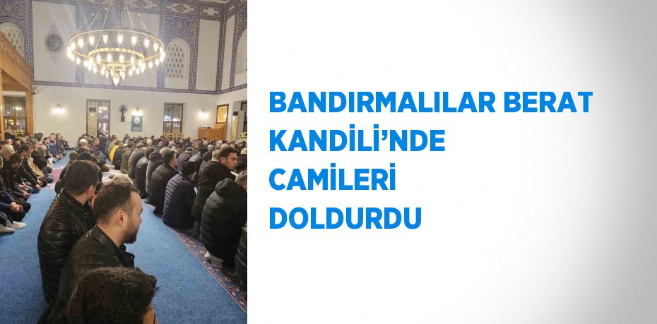 BANDIRMALILAR BERAT KANDİLİ’NDE CAMİLERİ DOLDURDU