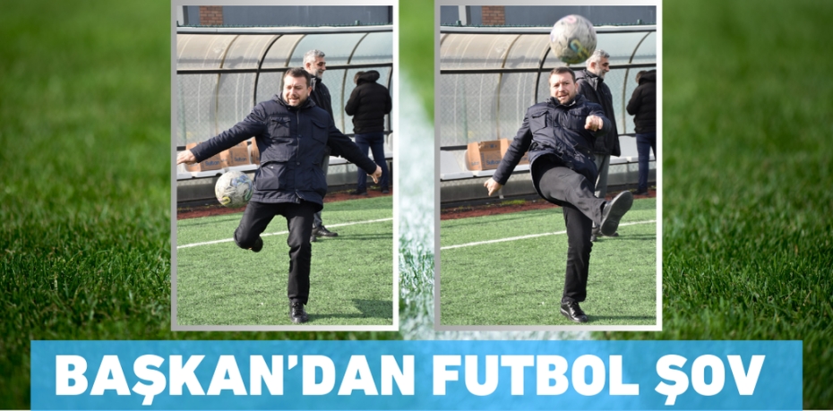 BAŞKAN’DAN FUTBOL ŞOV