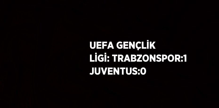 UEFA GENÇLİK LİGİ: TRABZONSPOR:1 JUVENTUS:0