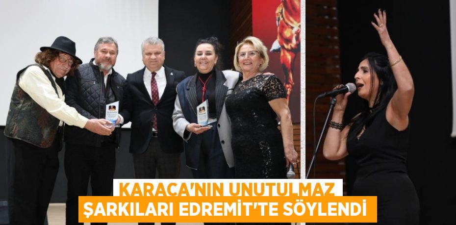 KARACA’NIN UNUTULMAZ ŞARKILARI EDREMİT’TE SÖYLENDİ