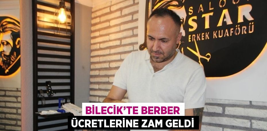 BİLECİK’TE BERBER ÜCRETLERİNE ZAM GELDİ