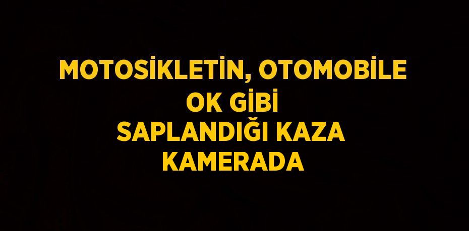 MOTOSİKLETİN, OTOMOBİLE OK GİBİ SAPLANDIĞI KAZA KAMERADA