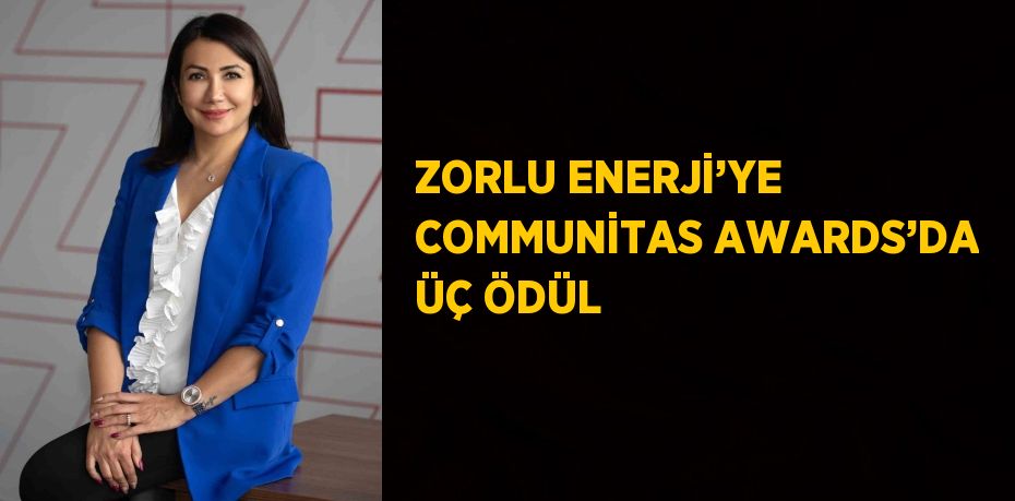 ZORLU ENERJİ’YE COMMUNİTAS AWARDS’DA ÜÇ ÖDÜL