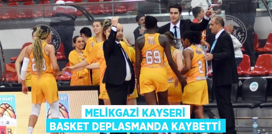 MELİKGAZİ KAYSERİ BASKET DEPLASMANDA KAYBETTİ