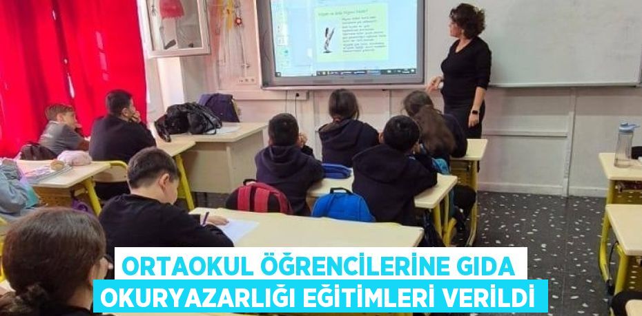 ORTAOKUL ÖĞRENCİLERİNE GIDA OKURYAZARLIĞI EĞİTİMLERİ VERİLDİ