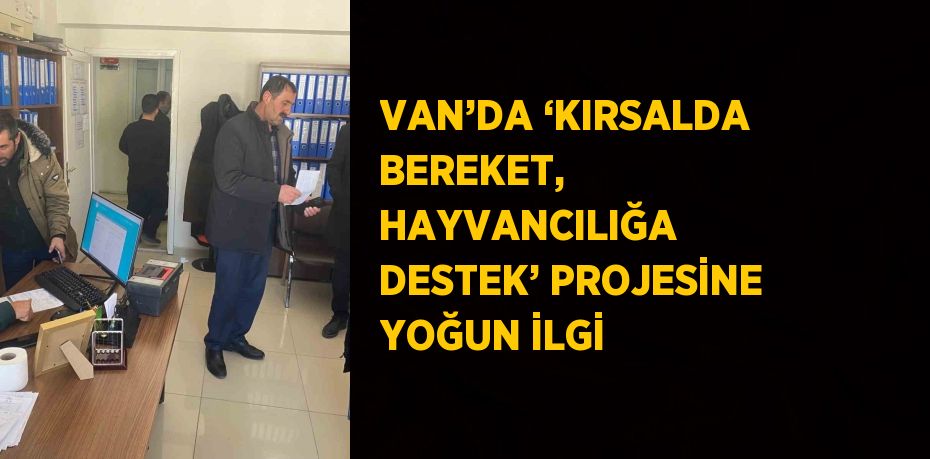 VAN’DA ‘KIRSALDA BEREKET, HAYVANCILIĞA DESTEK’ PROJESİNE YOĞUN İLGİ