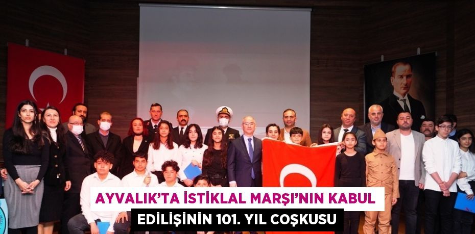 AYVALIK’TA İSTİKLAL MARŞI’NIN KABUL EDİLİŞİNİN 101. YIL COŞKUSU