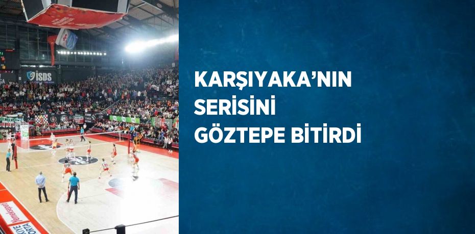 KARŞIYAKA’NIN SERİSİNİ GÖZTEPE BİTİRDİ