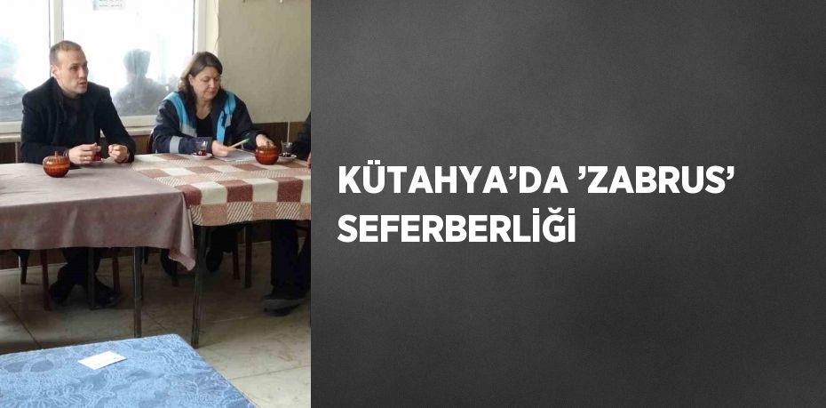 KÜTAHYA’DA ’ZABRUS’ SEFERBERLİĞİ