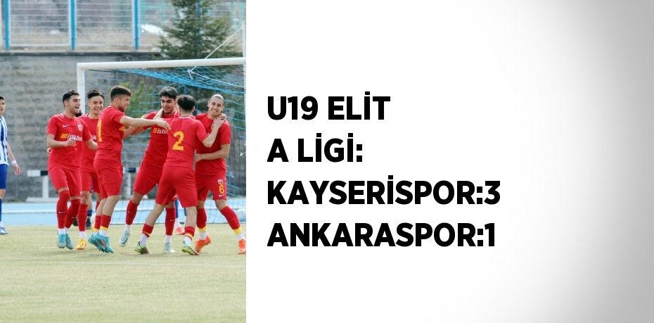 U19 ELİT A LİGİ: KAYSERİSPOR:3 ANKARASPOR:1