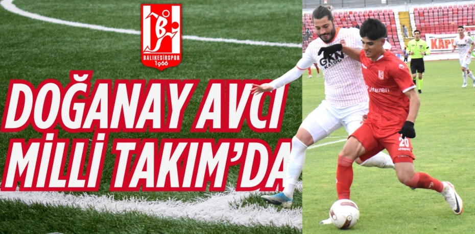 DOĞANAY AVCI MİLLİ TAKIM’DA