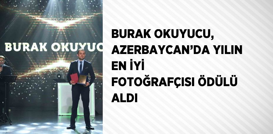 BURAK OKUYUCU, AZERBAYCAN’DA YILIN EN İYİ FOTOĞRAFÇISI ÖDÜLÜ ALDI