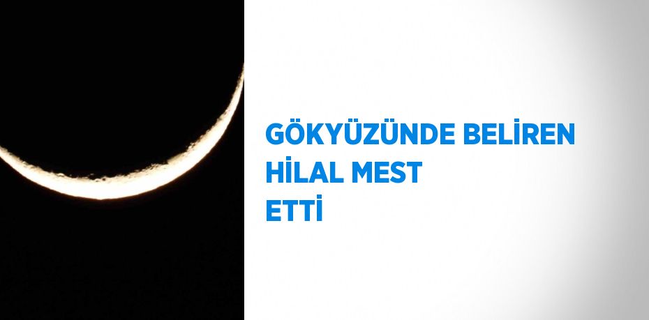 GÖKYÜZÜNDE BELİREN HİLAL MEST ETTİ