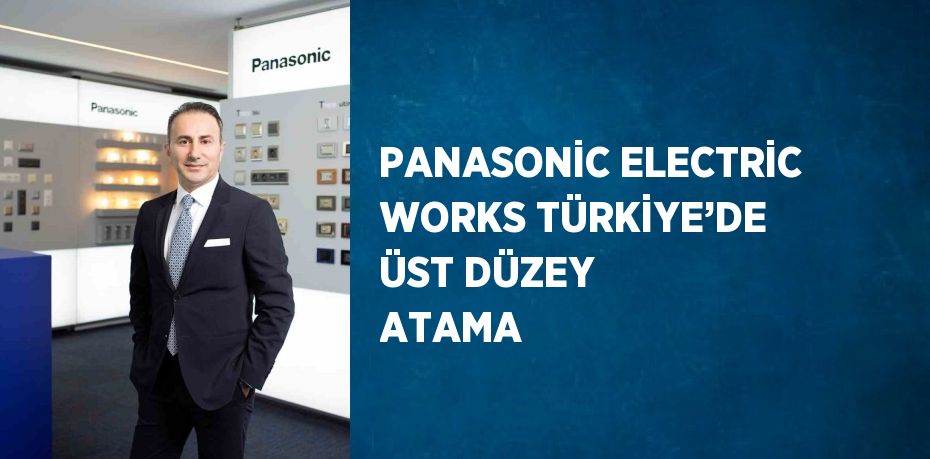 PANASONİC ELECTRİC WORKS TÜRKİYE’DE ÜST DÜZEY ATAMA