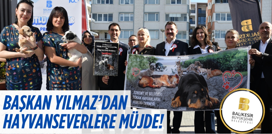 BAŞKAN YILMAZ’DAN HAYVANSEVERLERE MÜJDE!