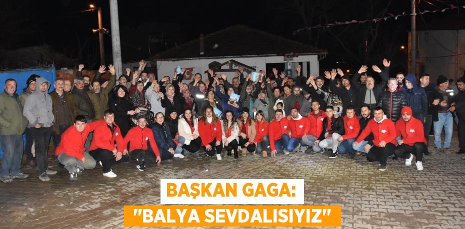 BAŞKAN GAGA:  ‘’BALYA SEVDALISIYIZ’’