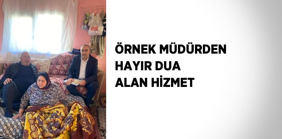 ÖRNEK MÜDÜRDEN HAYIR DUA ALAN HİZMET