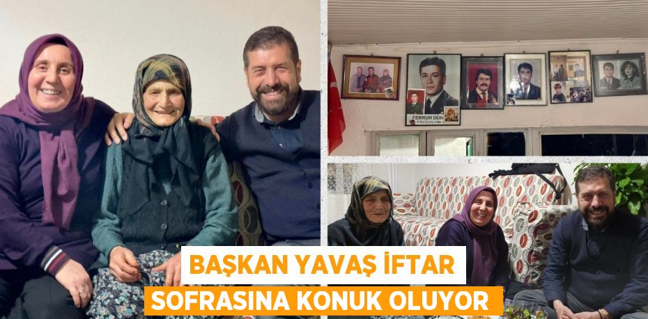 BAŞKAN YAVAŞ İFTAR SOFRASINA KONUK OLUYOR