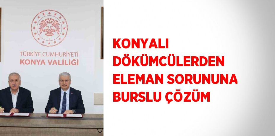 KONYALI DÖKÜMCÜLERDEN ELEMAN SORUNUNA BURSLU ÇÖZÜM