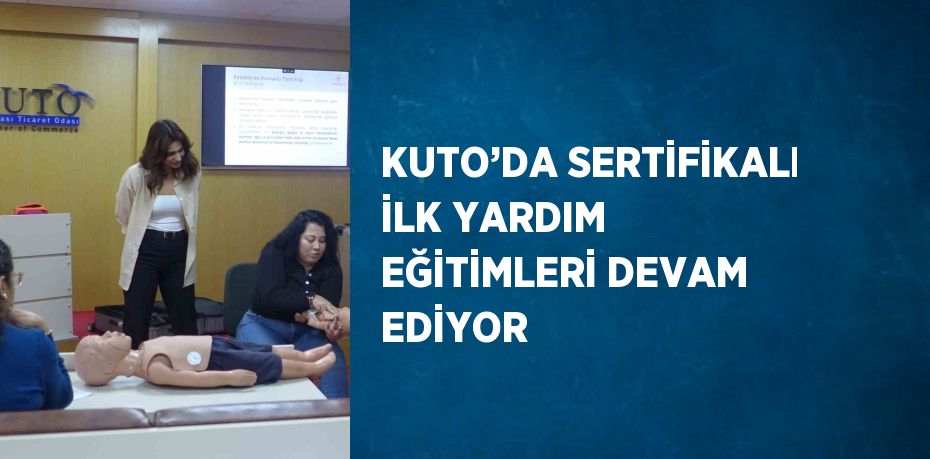 KUTO’DA SERTİFİKALI İLK YARDIM EĞİTİMLERİ DEVAM EDİYOR