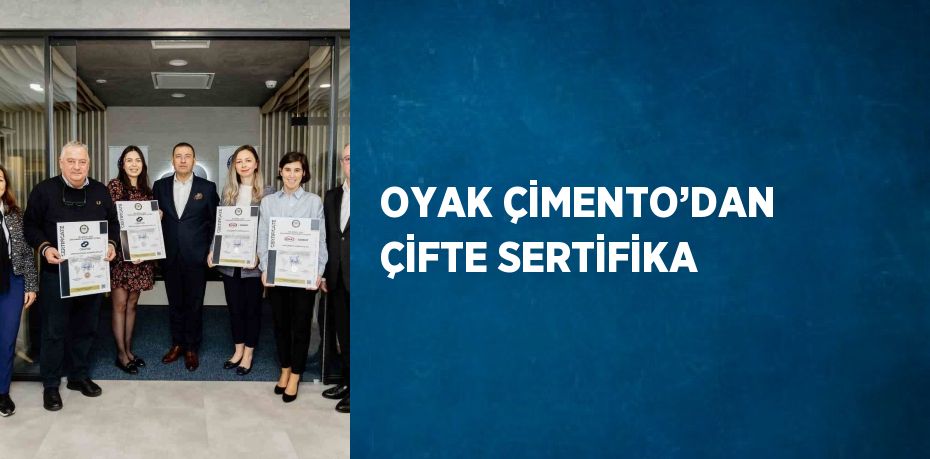 OYAK ÇİMENTO’DAN ÇİFTE SERTİFİKA