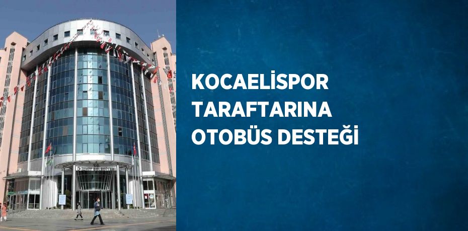 KOCAELİSPOR TARAFTARINA OTOBÜS DESTEĞİ